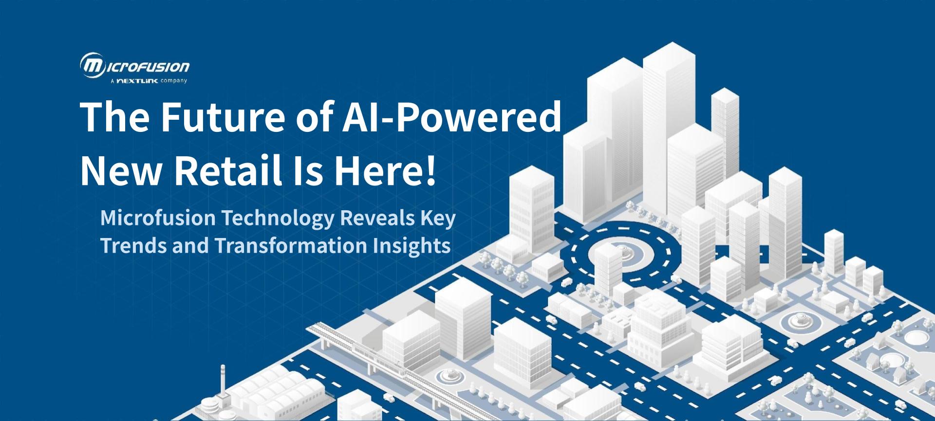 The Future of AI-Powered New Retail Is Here! Microfusion Technology ...